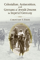 Book Cover for Colonialism, Antisemitism, and Germans of Jewish Descent in Imperial Germany by Christian Davis