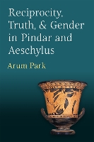 Book Cover for Reciprocity, Truth, and Gender in Pindar and Aeschylus by Arum Park