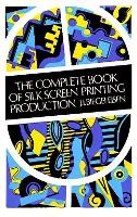 Book Cover for The Complete Book of Silk Screen Printing Production by J. I. Biegeleisen