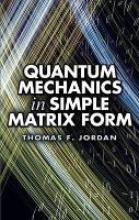 Book Cover for Quantum Mechanics in Simple Matrix Forms by Thomas F. Jordan
