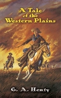 Book Cover for A Tale of the Western Plains by G a Henty, Robert T. Gregory