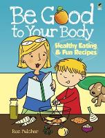 Book Cover for Be Good to Your Body--Healthy Eating and Fun Recipes by Roz Fulcher