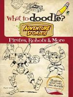 Book Cover for What to Doodle? Adventure Stories! Pirates, Robots and More by Whelon Whelon