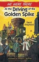 Book Cover for We Were There at the Driving of the Golden Spike by David Shepherd, E.F. Ward