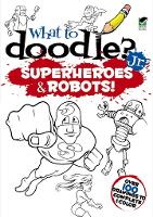 Book Cover for What to Doodle? Jr.--Robots and Superheroes by Peter Donahue