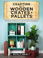 Book Cover for Crafting with Wooden Crates and Pallets: 25 Simple Projects to Style Your Home by Natalie Wright