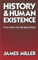 Book Cover for History and Human Existence—From Marx to Merleau-Ponty by James Miller