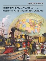 Book Cover for Historical Atlas of the North American Railroad by Derek Hayes