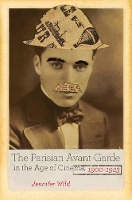 Book Cover for The Parisian Avant-Garde in the Age of Cinema, 1900-1923 by Jennifer Wild