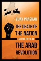 Book Cover for The Death of the Nation and the Future of the Arab Revolution by Vijay Prashad