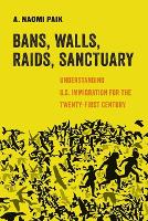 Book Cover for Bans, Walls, Raids, Sanctuary by A. Naomi Paik