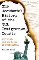 Book Cover for The Accidental History of the U.S. Immigration Courts by Alison Peck