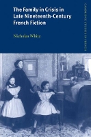 Book Cover for The Family in Crisis in Late Nineteenth-Century French Fiction by Nicholas (Royal Holloway, University of London) White