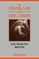 Book Cover for The Literature of Labor and the Labors of Literature by Cindy California Institute of Technology Weinstein