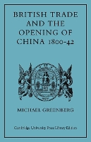 Book Cover for British Trade and the Opening of China 1800–42 by Michael Greenberg