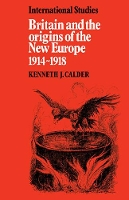 Book Cover for Britain and the Origins of the New Europe 1914–1918 by Kenneth J Calder