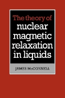 Book Cover for The Theory of Nuclear Magnetic Relaxation in Liquids by James McConnell