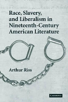 Book Cover for Race, Slavery, and Liberalism in Nineteenth-Century American Literature by Arthur (Salem State College, Massachusetts) Riss