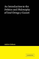 Book Cover for An Introduction to the Politics and Philosophy of José Ortega y Gasset by Andrew Dobson