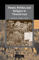 Book Cover for Power, Politics and Religion in Timurid Iran by Beatrice Forbes Tufts University, Massachusetts Manz