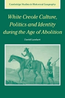 Book Cover for White Creole Culture, Politics and Identity during the Age of Abolition by David (Royal Holloway, University of London) Lambert