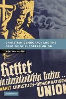 Book Cover for Christian Democracy and the Origins of European Union by Wolfram Professor of European Studies, University of Portsmouth Kaiser