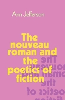 Book Cover for The Nouveau Roman and the Poetics of Fiction by Ann Jefferson