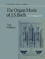 Book Cover for The Organ Music of J. S. Bach: Volume 3, A Background by Peter Williams