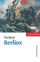 Book Cover for The Life of Berlioz by Peter (Smith College, Massachusetts) Bloom