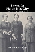 Book Cover for Between the Fields and the City by Barbara Alpern (University of Colorado, Boulder) Engel