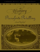 Book Cover for A History of Pianoforte Pedalling by David (The Open University, Milton Keynes) Rowland