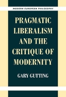 Book Cover for Pragmatic Liberalism and the Critique of Modernity by Gary (University of Notre Dame, Indiana) Gutting