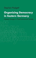 Book Cover for Organizing Democracy in Eastern Germany by Stephen University of Liverpool Padgett