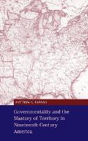 Book Cover for Governmentality and the Mastery of Territory in Nineteenth-Century America by Matthew G. (University of Vermont) Hannah