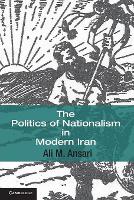 Book Cover for The Politics of Nationalism in Modern Iran by Ali M University of St Andrews, Scotland Ansari