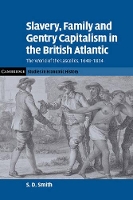 Book Cover for Slavery, Family, and Gentry Capitalism in the British Atlantic by S D University of York Smith