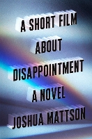 Book Cover for A Short Film About Disappointment by Joshua Mattson