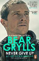 Book Cover for Never Give Up A Life of Adventure, The Autobiography by Bear Grylls