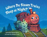 Book Cover for Where Do Steam Trains Sleep at Night? by Brianna Caplan Sayres