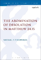 Book Cover for The Abomination of Desolation in Matthew 24.15 by Michael P. (Australian Catholic University, Australia) Theophilos