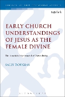 Book Cover for Early Church Understandings of Jesus as the Female Divine by Revd Dr Sally (University of Divinity, Australia) Douglas