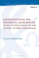 Book Cover for Reconstructing the Historical Background of Paul’s Rhetoric in the Letter to the Colossians by Dr Adam (Ezra Bible Institute, USA) Copenhaver