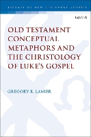 Book Cover for Old Testament Conceptual Metaphors and the Christology of Luke’s Gospel by Dr. Gregory R. (Reformed Theological Seminary, USA) Lanier