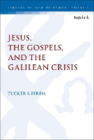 Book Cover for Jesus, the Gospels, and the Galilean Crisis by Dr. Tucker S. (Pittsburgh Theological Seminary, USA) Ferda