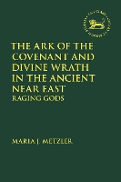 Book Cover for The Ark of the Covenant and Divine Wrath in the Ancient Near East by Maria J Harvard University, USA Metzler