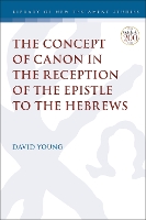 Book Cover for The Concept of Canon in the Reception of the Epistle to the Hebrews by Dr. David (Eastern Nazarene College, USA) Young