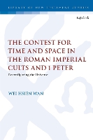 Book Cover for The Contest for Time and Space in the Roman Imperial Cults and 1 Peter by Dr. Wei Hsien (Independent Researcher and Schola, Malaysia) Wan
