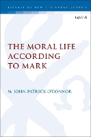 Book Cover for The Moral Life According to Mark by Associate Professor M. John-Patrick (North Central University, USA) O’Connor