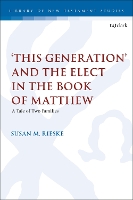 Book Cover for ‘This Generation’ and the Elect in the Book of Matthew by Dr. Susan M. (Adjunct Professor, North Park Seminary and Trinity Evangelical Divinity School, USA) Rieske