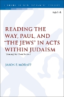 Book Cover for Reading the Way, Paul, and “The Jews” in Acts within Judaism by Dr. Jason F. Moraff